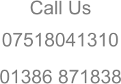01386 871838 07518041310 Call Us